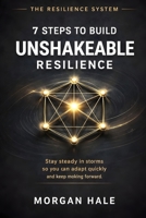7 Steps to Build Unshakeable Resilience: Practical steps to stay steady in storms so you can adapt quickly and keep moving forward (The Resilience System) B0G2GRF6SS Book Cover