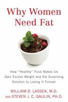 Why Women Need Fat: How "Healthy" Food Makes Us Gain Excess Weight and the Surprising Solution to Lo sing It Forever 1594630852 Book Cover