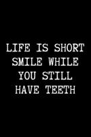 Life is Short Smile While You Still Have Teeth - Funny Sarcastic Journal/Notebook: Funny Sarcastic Journal/Notebook 6x9 1673323189 Book Cover