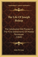 The Life Of Joseph Bishop: The Celebrated Old Pioneer In The First Settlements Of Middle Tennessee 1165097680 Book Cover