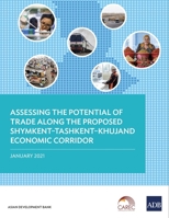 Assessing the Potential of Trade Along the Proposed Shymkent-Tashkent-Khujand Economic Corridor Development 9292626256 Book Cover