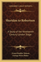 Sheridan to Robertson: A Study of the Nineteenth-Century London Stage 1162792000 Book Cover