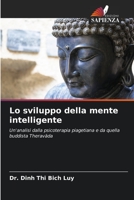 Lo sviluppo della mente intelligente: Un'analisi dalla psicoterapia piagetiana e da quella buddista Theravāda 6205858266 Book Cover