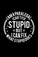 I am A Paralegal I Can't Fix Stupid But I Can Fix What Stupid Does: Lined Journal, 120 Pages, 6x9 Sizes, Funny Paralegals Notebook Gift For Paralegal 1673962238 Book Cover