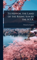 To Nippon, the Land of the Rising Sun by the N.Y.K. 1023688417 Book Cover