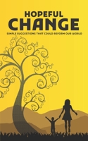 Hopeful Change: Simple Suggestions that Could Reform Our World B096HNRHL2 Book Cover