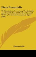 Finis Pyramidis: Or Disquisitions Concerning The Antiquity And Scientific End Of The Great Pyramid Of Giza, Or Ancient Memphis, In Egypt 116464579X Book Cover