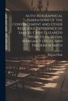 Auto-Biographical Narrations of the Convincement and Other Religious Experience of Samuel Crisp, Elizabeth Webb, Evan Bevan, Margaret Lucas, and Frederick Smith 1021667315 Book Cover