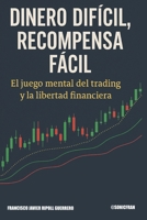 Dinero Difícil, Recompensa Fácil: El juego mental del trading y la libertad financiera explicado con claridad y sin humo (Spanish Edition) B0FK3Y1CKC Book Cover