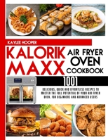 Kalorik Maxx Air Fryer Oven Cookbook: 1001 Delicious, Quick and Effortless Recipes to Master the Full Potential of Your Air Fryer Oven. For Beginners and Advanced Users B08VRN5P37 Book Cover