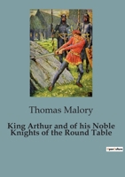 King Arthur and of his Noble Knights of the Round Table B0C92VR9G3 Book Cover