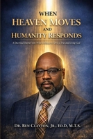 WHEN HEAVEN MOVES AND HUMANITY RESPONDS: A Doctrinal Journey into What It Means to Serve a True and Living God B0H22JL2S8 Book Cover