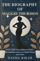 MAGGIE THURMON BIOGRAPHY: From Family Fun to Hollywood Fame - The Inspiring Journey of a Digital Pioneer and Actress B0DV52G89Q Book Cover