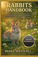 RABBITS HANDBOOK: The Complete Guide to Rabbit Care, Nutrition, Housing, Health, and Behavior for Happy, Healthy, and Confident Pets. B0GHZZ61LV Book Cover