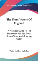 The Trout Waters Of England: A Practical Guide To The Fisherman For Sea Trout, Brown Trout, And Grayling 0530620588 Book Cover
