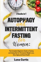 Autophagy and Intermittent Fasting for Women: 2 Books in 1: The Complete Beginners Guide to Fasting and Eating Diet for Permanent Weight Loss, Slow Aging and Good Health 167005103X Book Cover