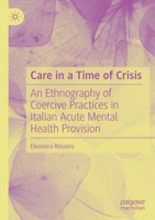 Care in a Time of Crisis: An Ethnography of Coercive Practices in Italian Acute Mental Health Provision 3031344200 Book Cover