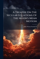 A Treatise On The Secular Equations Of The Moon's Mean Motion 1179104463 Book Cover