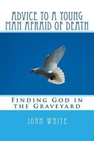 Advice to a Young Man Afraid of Death: Finding God in the Graveyard 1495937259 Book Cover