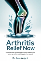 Arthritis Relief Now: The Proven Step-by-Step Guide to Easing Osteoarthritis, Restoring Mobility, and Living Pain-Free Naturally B0FSJV3BNV Book Cover