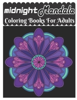 midnight mandala coloring books for adults: Adult Coloring Book, Anxiety & Stress Relieving Mandala Art Designs, Amazing Patterns Adult Coloring Book, Relaxation Coloring Pages B09TG8QJ47 Book Cover