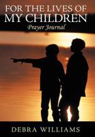 For the Lives of My Children: Prayer Journal 1462714935 Book Cover