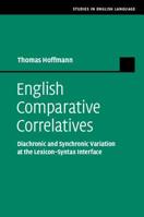 English Comparative Correlatives: Diachronic and Synchronic Variation at the Lexicon-Syntax Interface 1108702155 Book Cover