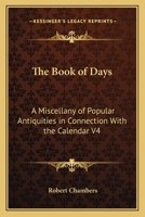 The Book of Days: A Miscellany of Popular Antiquities in Connection With the Calendar V4 1162628596 Book Cover