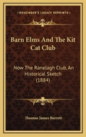 Barn Elms And The Kit Cat Club: Now The Ranelagh Club, An Historical Sketch 1016463847 Book Cover