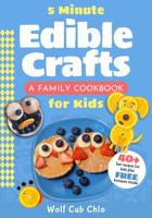 5 Minute Edible Crafts: A Family Cookbook for Kids 1737922584 Book Cover