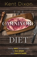 The Carnivore Diet: Eating 100% Animal-Based to Lose Weight and Improve Health 1790747651 Book Cover