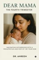 Dear Mama: The Fourth Trimester: Navigating motherhood with a pediatrician and mom of 3 by your side B0G4H7ZK75 Book Cover