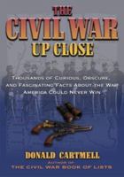The Civil War Up Close: Thousands Of Curious, Obscure, And Fascinating Facts About The War America Could Never Win 1564147606 Book Cover
