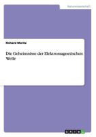 Die Geheimnisse der Elektromagnetischen Welle 365645597X Book Cover