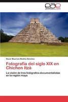 Fotografia del Siglo XIX En Chichen Itza 384845047X Book Cover