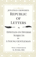 Jonathan Crowder's Republic of Letters: Epistles on Diverse Subjects by A Young Gentleman 0692953639 Book Cover