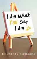 I Am What You Say I Am 1477239537 Book Cover