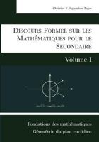 Discours Formel sur les Mathématiques pour le Secondaire (Volume I): Fondations des mathématiques et Géométrie du plan euclidien 2322119245 Book Cover