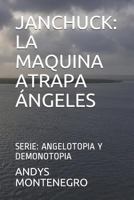 JANCHUCK: LA MAQUINA ATRAPA ÁNGELES: SERIE: ANGELOTOPIA Y DEMONOTOPIA 1720039526 Book Cover