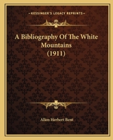 A bibliography of the White Mountains, by Allen H. Bent 1164516493 Book Cover
