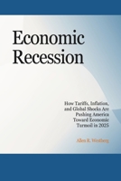 Economic Recession: How Tariffs, Inflation, and Global Shocks Are Pushing America Toward Economic Turmoil in 2025 B0F4R9M7BK Book Cover