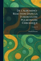 De l'Albumino-Reaction Dans La Tuberculose Pulmonaire Chronique (French Edition) 102558984X Book Cover
