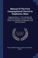 Manual Of The First Congregational Church In Hopkinton, Mass: Organized Sept. 2, 1724, Including The Confession Of Faith, Covenant, Standing Rules, ... And Members, And Historical Sketch... 1295119331 Book Cover