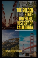The Golden State Unveiled: History of California (History of Top Places to Visit) B0DQTFDW28 Book Cover