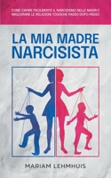 La mia madre narcisista: Come capire facilmente il narcisismo nelle madri e migliorare le relazioni tossiche passo dopo passo B0C1VB18PV Book Cover