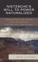 Nietzsche's Will to Power Naturalized: Translating the Human Into Nature and Nature Into the Human 1498515770 Book Cover