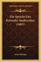 Die Sprache Des Rotweiler Stadtrechtes (1865) 1168331072 Book Cover