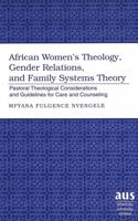 African Women's Theology, Gender Relations, and Family Systems Theory: Pastoral Theological Considerations and Guidelines for Care and Counseling 0820467774 Book Cover