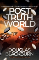 Post Truth World: An Elite Team of Agents Battle Fake News, Cyber Warfare, and Political Espionage to Avert a Global Catastrophe 1739088123 Book Cover