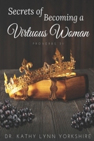 Secrets of Becoming a Virtuous Woman: Proverbs 31 1736933302 Book Cover